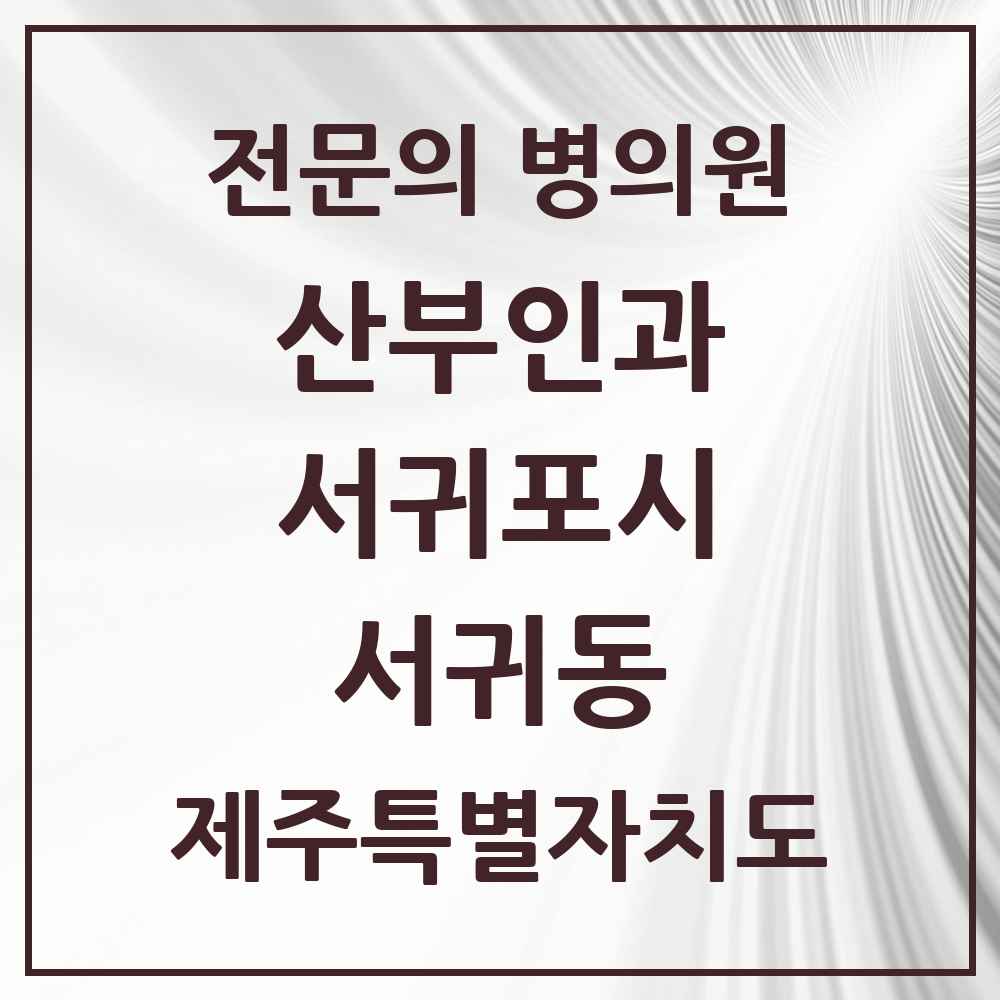 2025 제주특별자치도 서귀포시 서귀동 산부인과 전문의 의원·병원 목록 3곳