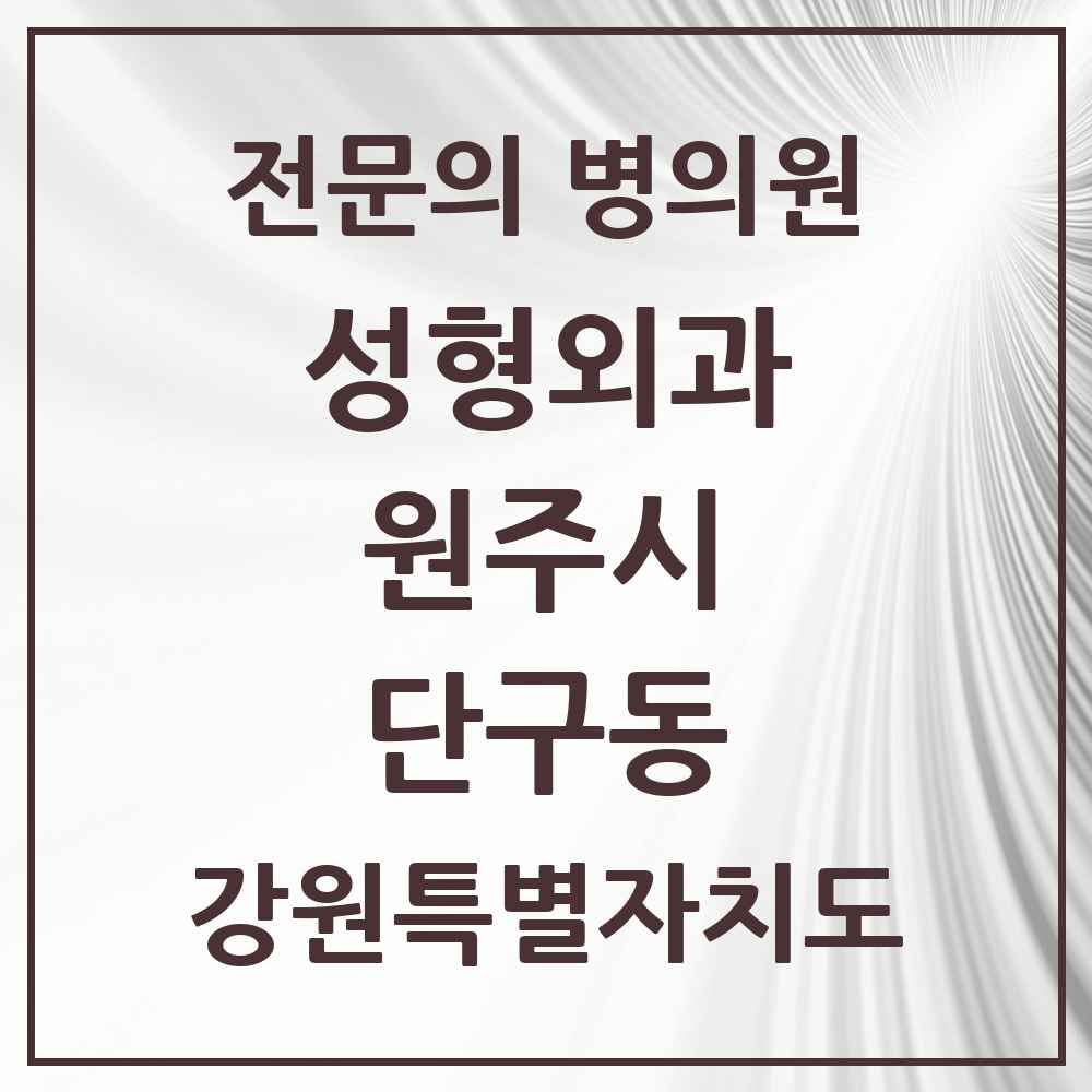 2025 강원특별자치도 원주시 단구동 성형외과 전문의 의원·병원 목록 2곳