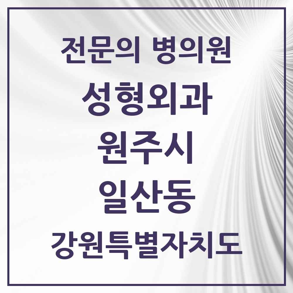 2025 강원특별자치도 원주시 일산동 성형외과 전문의 의원·병원 목록 2곳