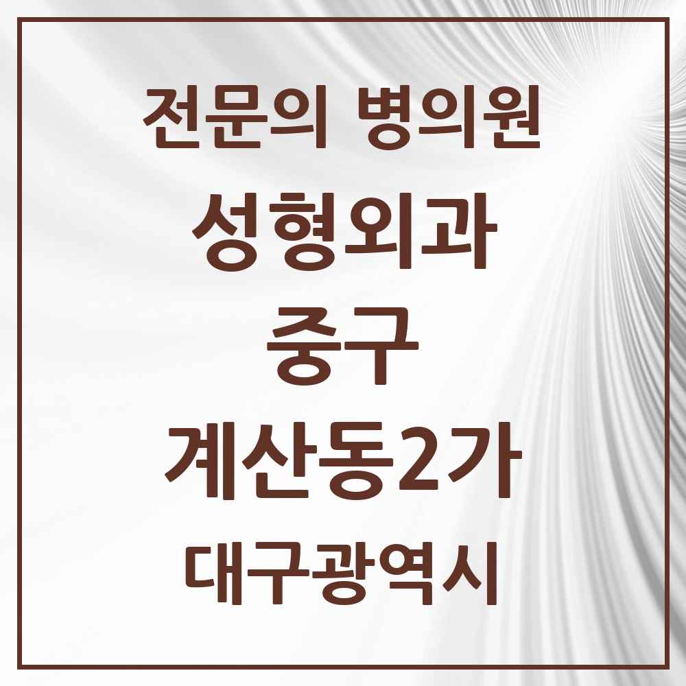 2025 대구광역시 중구 계산동2가 성형외과 전문의 의원·병원 목록 1곳