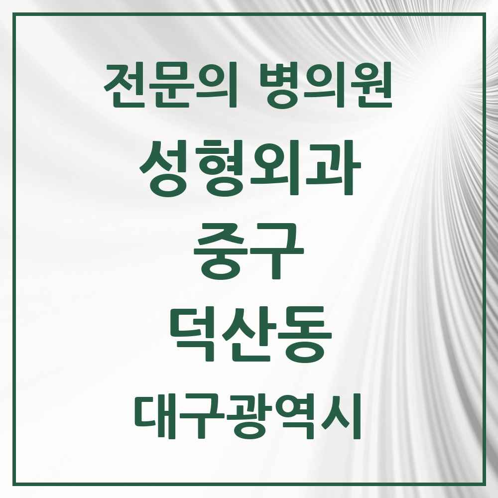 2025 대구광역시 중구 덕산동 성형외과 전문의 의원·병원 목록 6곳
