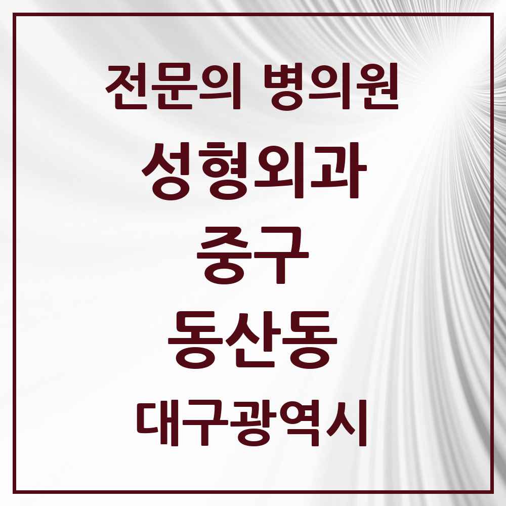 2025 대구광역시 중구 동산동 성형외과 전문의 의원·병원 목록 1곳