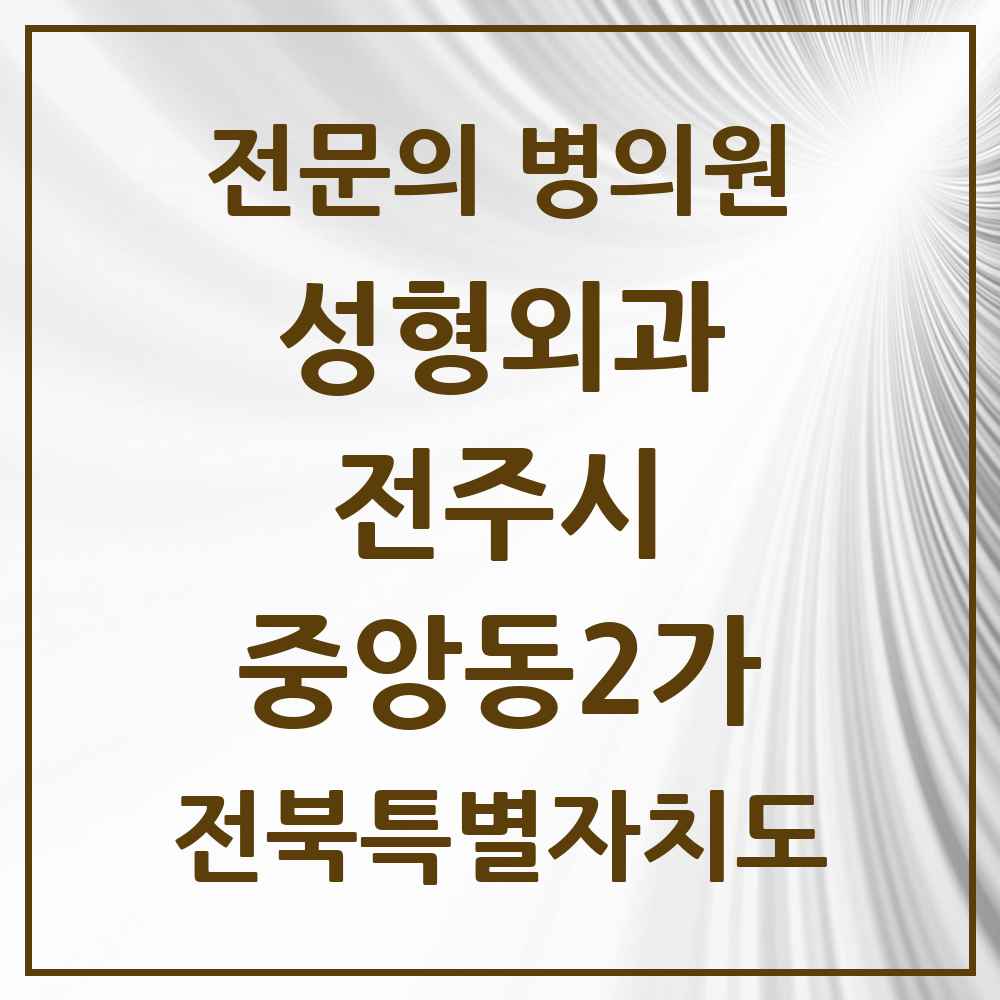 2025 전북특별자치도 전주시 중앙동2가 성형외과 전문의 의원·병원 목록 1곳