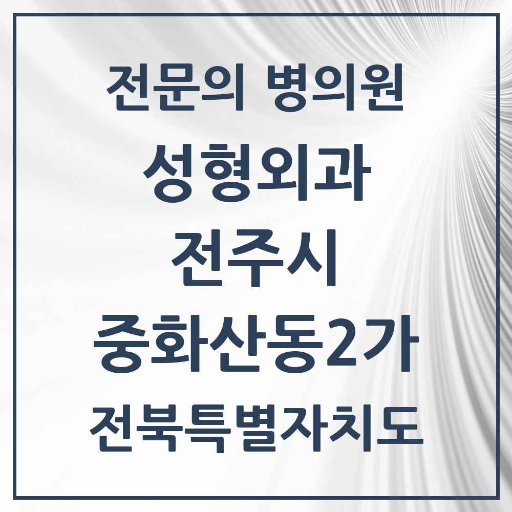 2025 전북특별자치도 전주시 중화산동2가 성형외과 전문의 의원·병원 목록 2곳