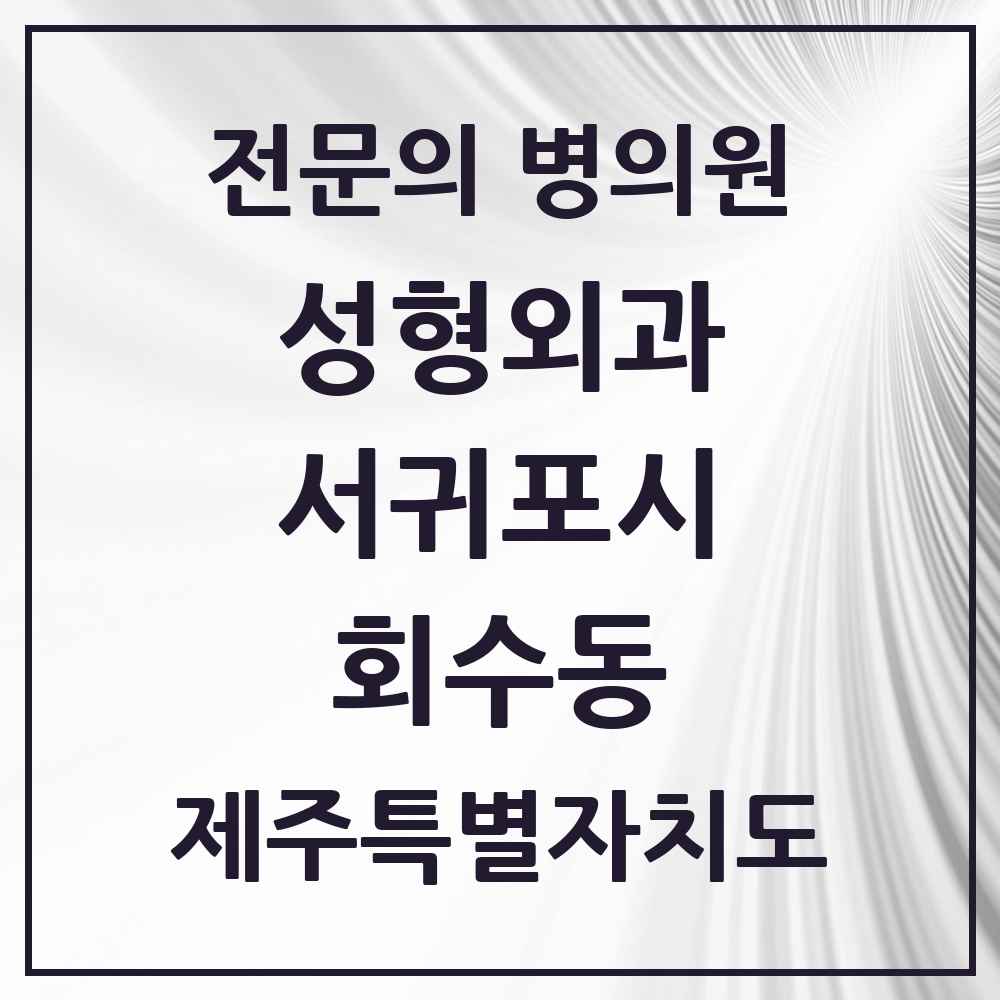 2025 제주특별자치도 서귀포시 회수동 성형외과 전문의 의원·병원 목록 1곳