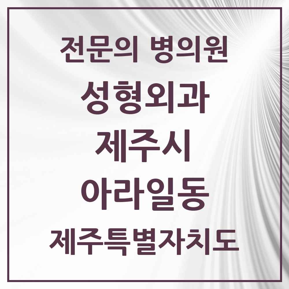 2025 제주특별자치도 제주시 아라일동 성형외과 전문의 의원·병원 목록 2곳