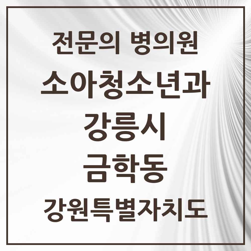 2025 강원특별자치도 강릉시 금학동 소아청소년과 소아과 전문의 의원·병원 목록 1곳