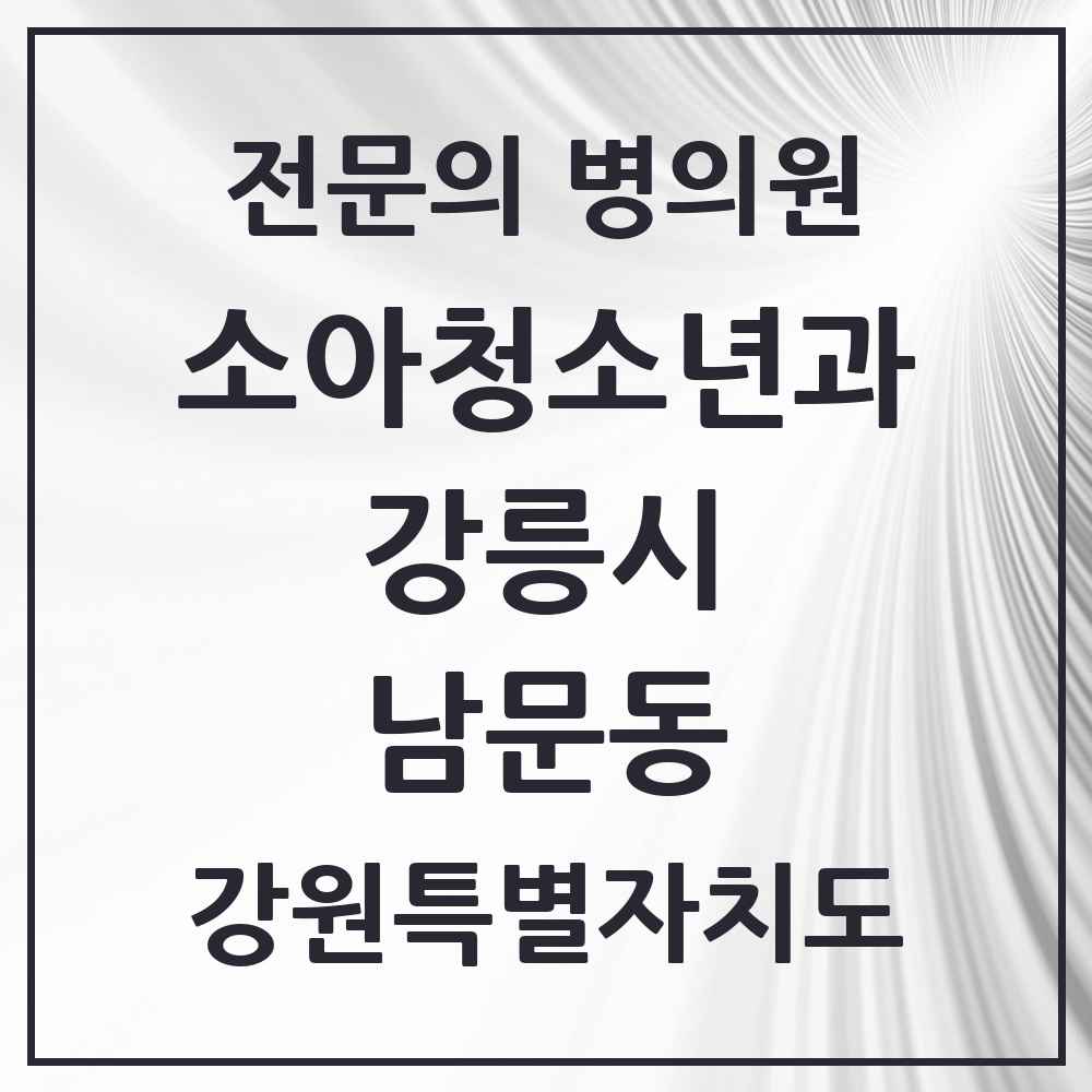 2025 강원특별자치도 강릉시 남문동 소아청소년과 소아과 전문의 의원·병원 목록 1곳