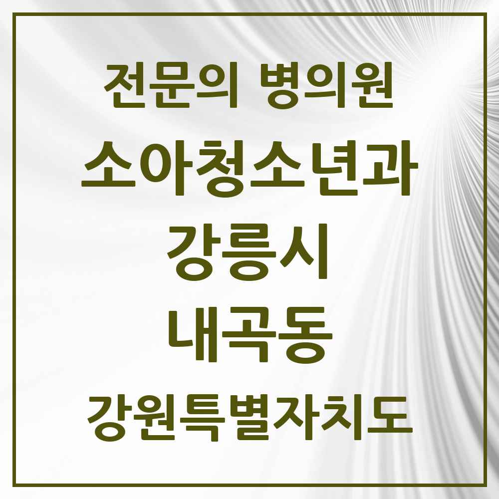 2025 강원특별자치도 강릉시 내곡동 소아청소년과 소아과 전문의 의원·병원 목록 1곳