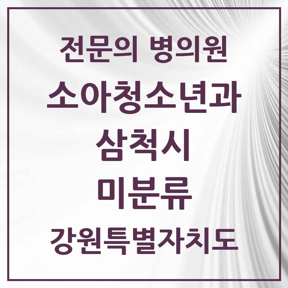2025 강원특별자치도 삼척시 미분류 소아청소년과 소아과 전문의 의원·병원 목록 1곳