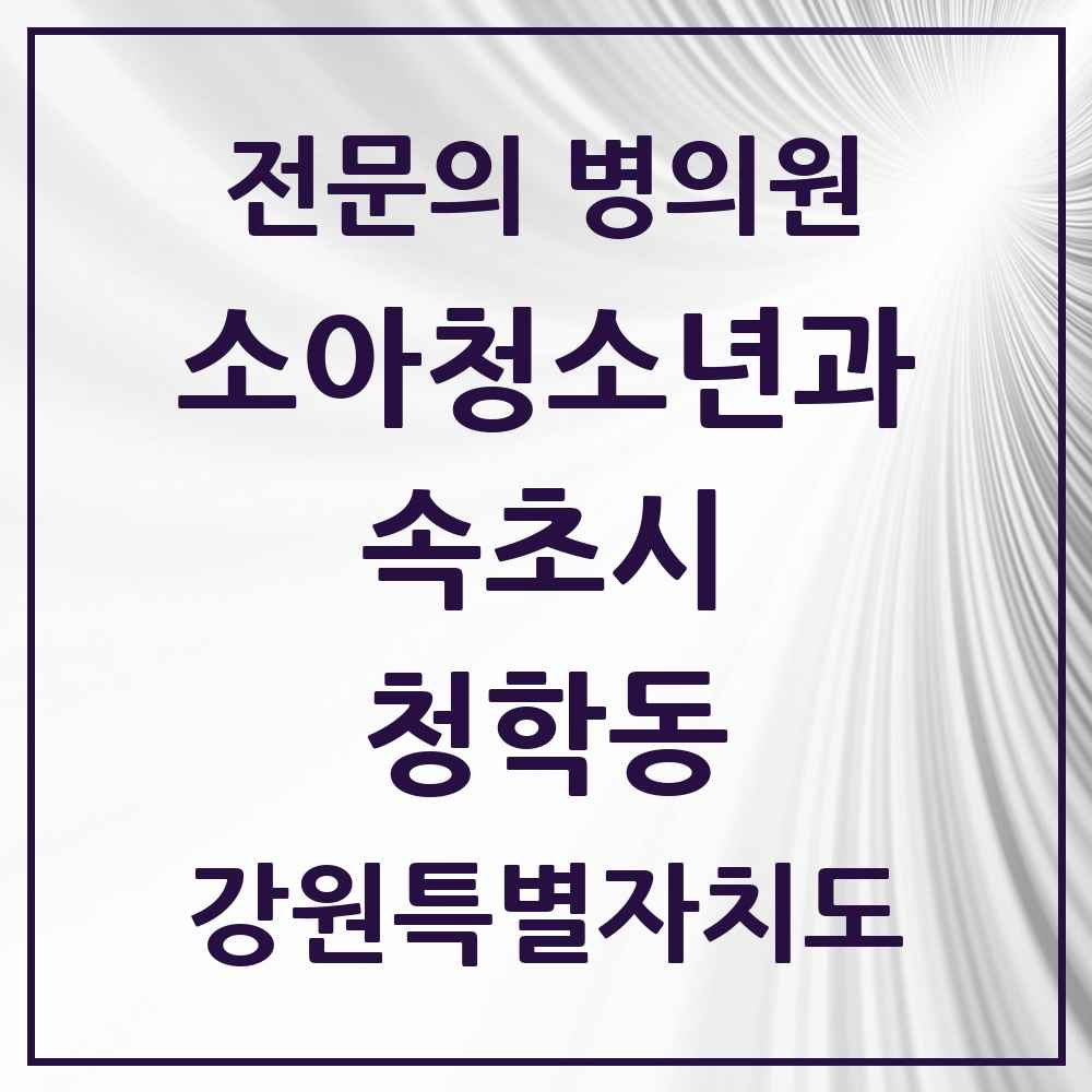 2025 강원특별자치도 속초시 청학동 소아청소년과 소아과 전문의 의원·병원 목록 1곳
