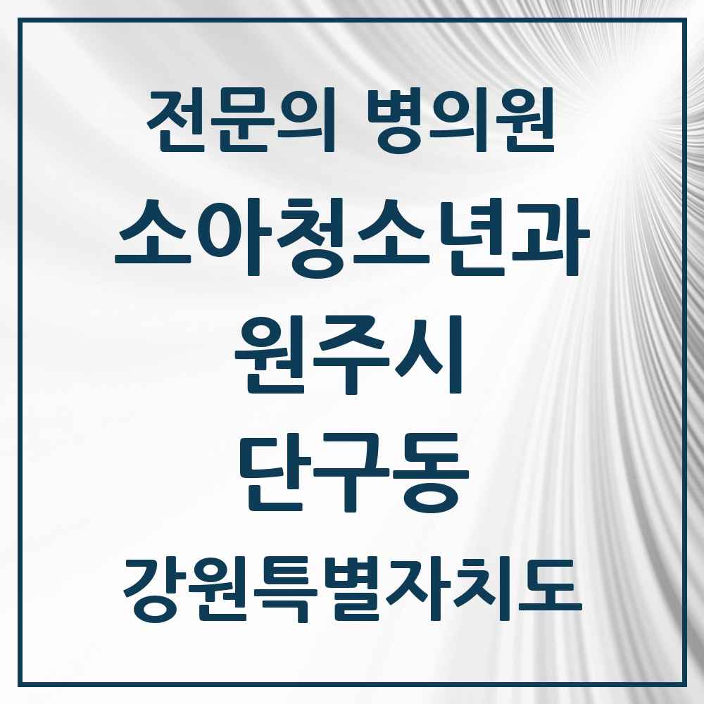 2025 강원특별자치도 원주시 단구동 소아청소년과 소아과 전문의 의원·병원 목록 5곳