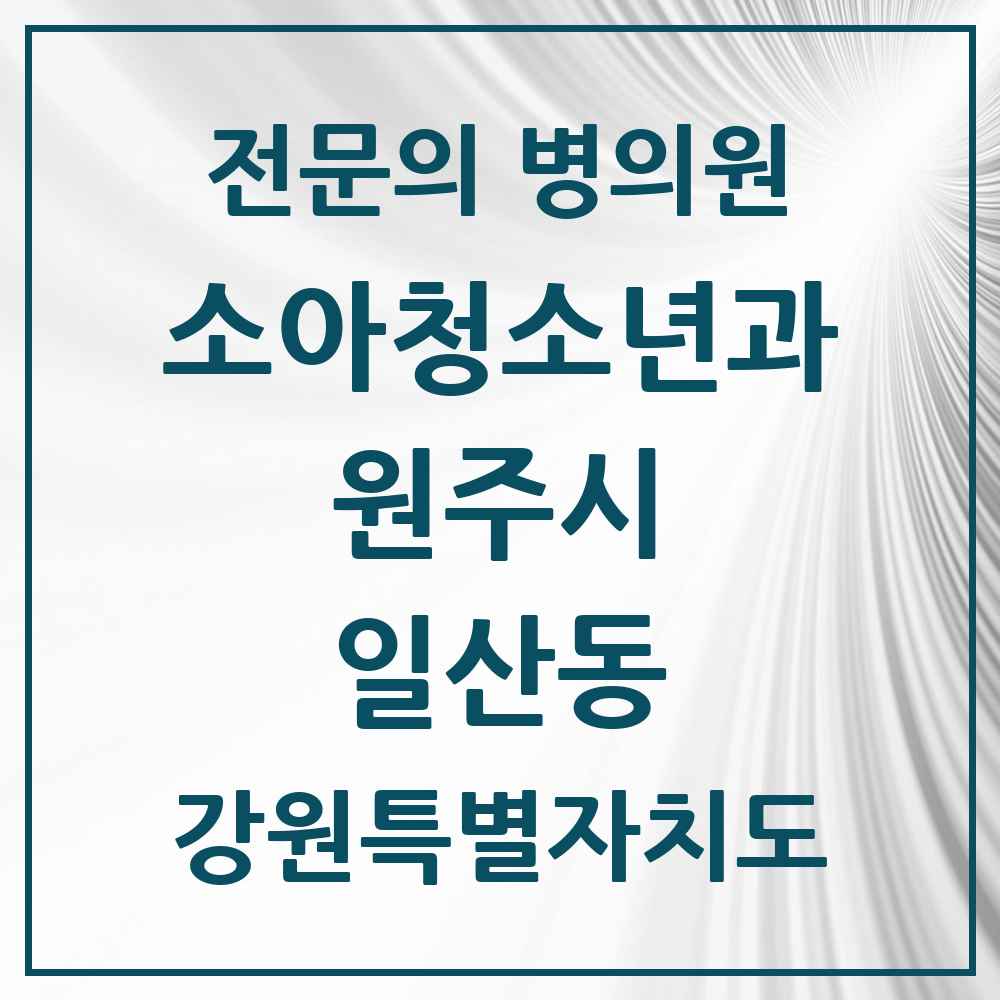 2025 강원특별자치도 원주시 일산동 소아청소년과 소아과 전문의 의원·병원 목록 3곳