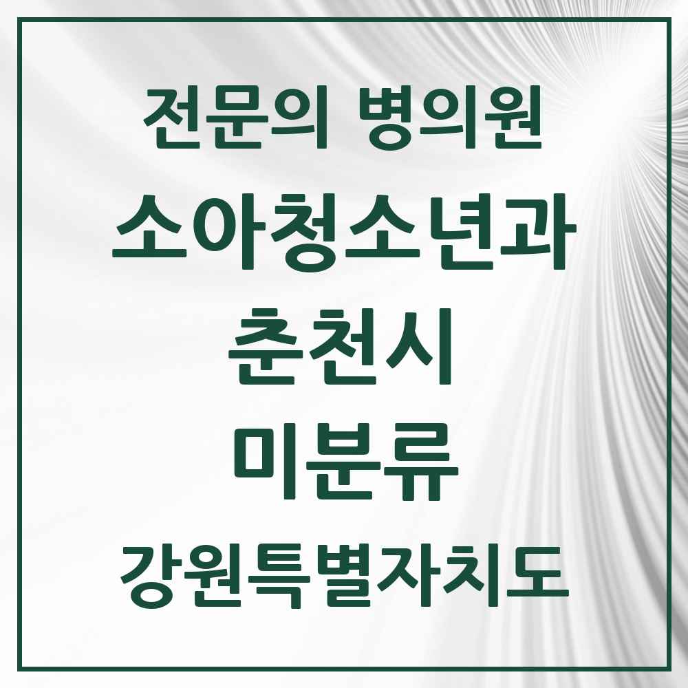 2025 강원특별자치도 춘천시 미분류 소아청소년과 소아과 전문의 의원·병원 목록 1곳