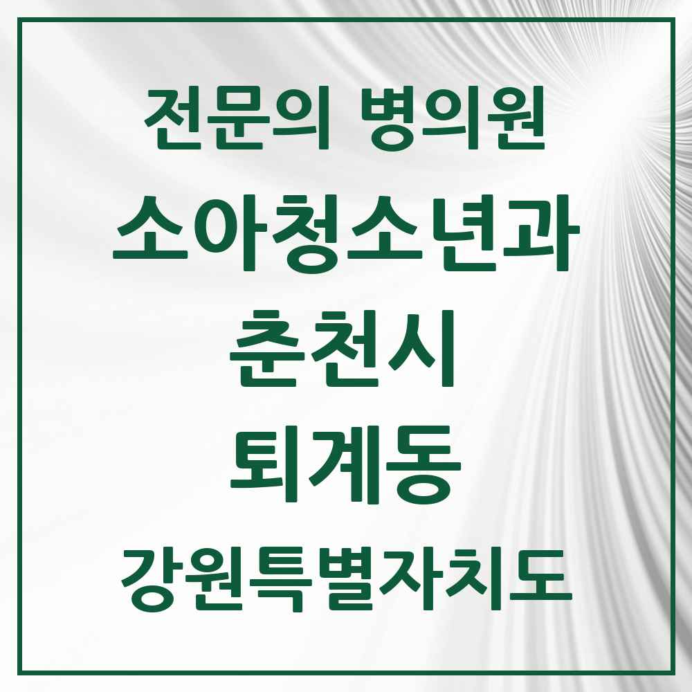 2025 강원특별자치도 춘천시 퇴계동 소아청소년과 소아과 전문의 의원·병원 목록 2곳