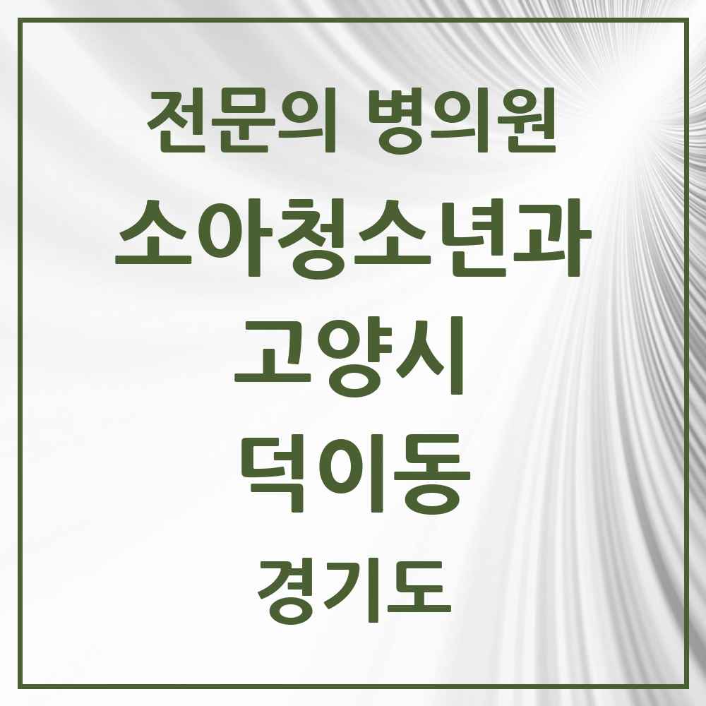 2025 경기도 고양시 덕이동 소아청소년과 소아과 전문의 의원·병원 목록 1곳
