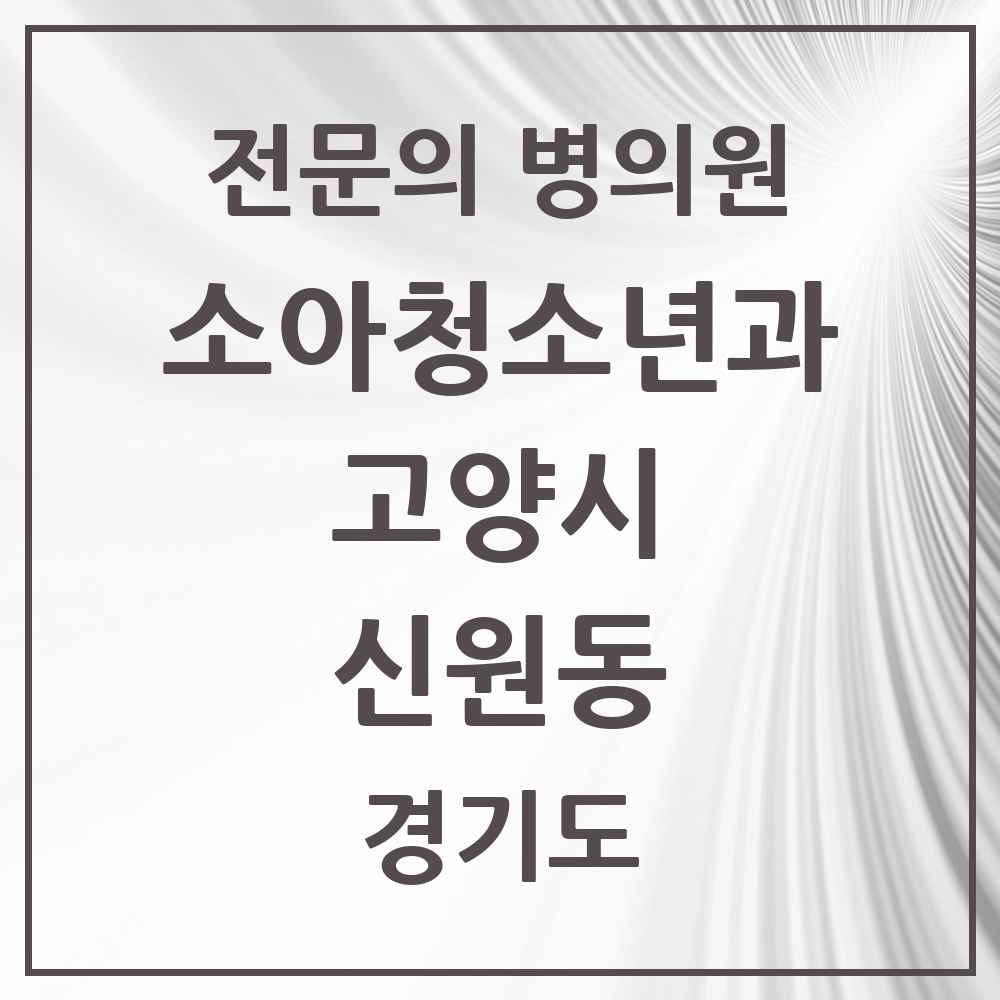 2025 경기도 고양시 신원동 소아청소년과 소아과 전문의 의원·병원 목록 2곳