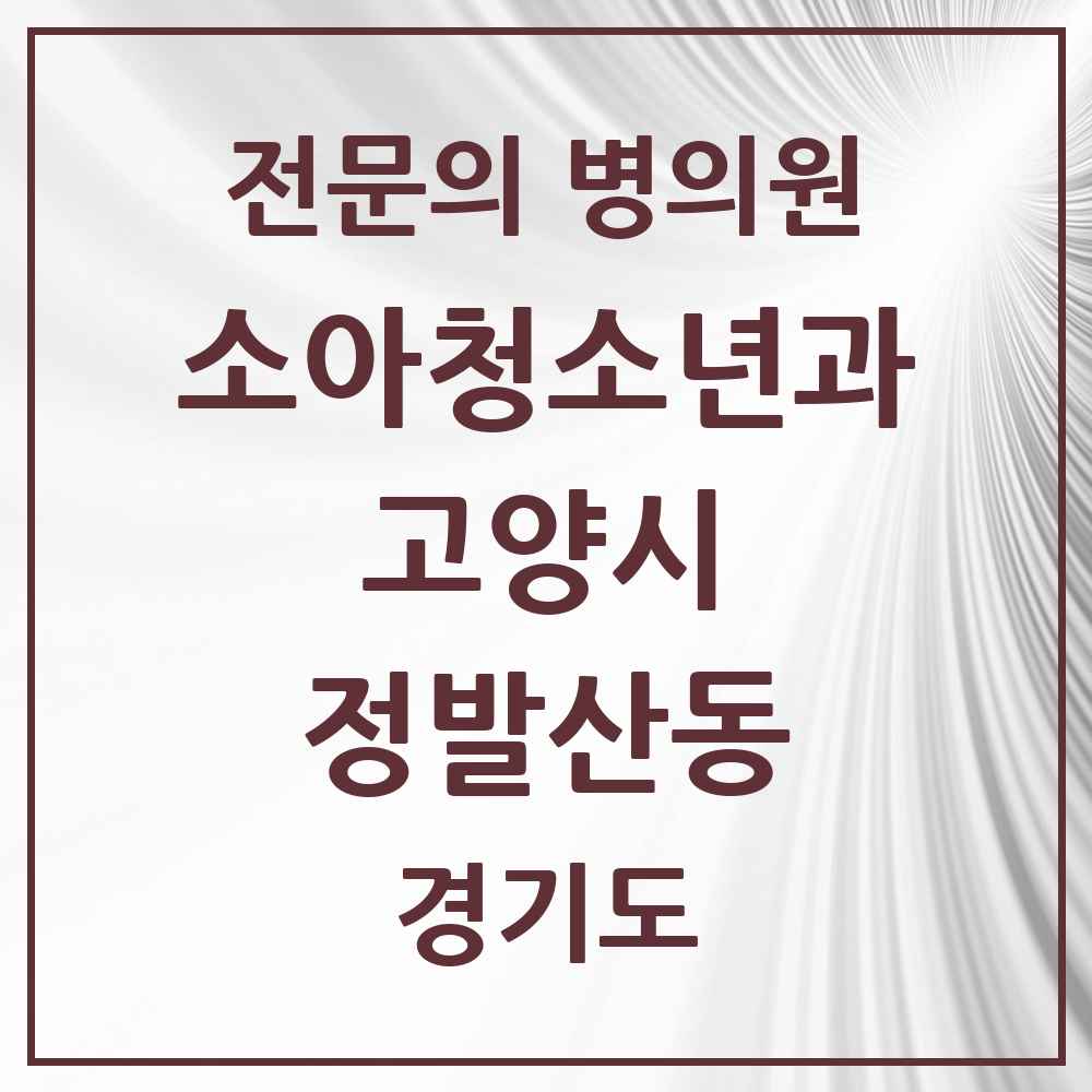 2025 경기도 고양시 정발산동 소아청소년과 소아과 전문의 의원·병원 목록 1곳