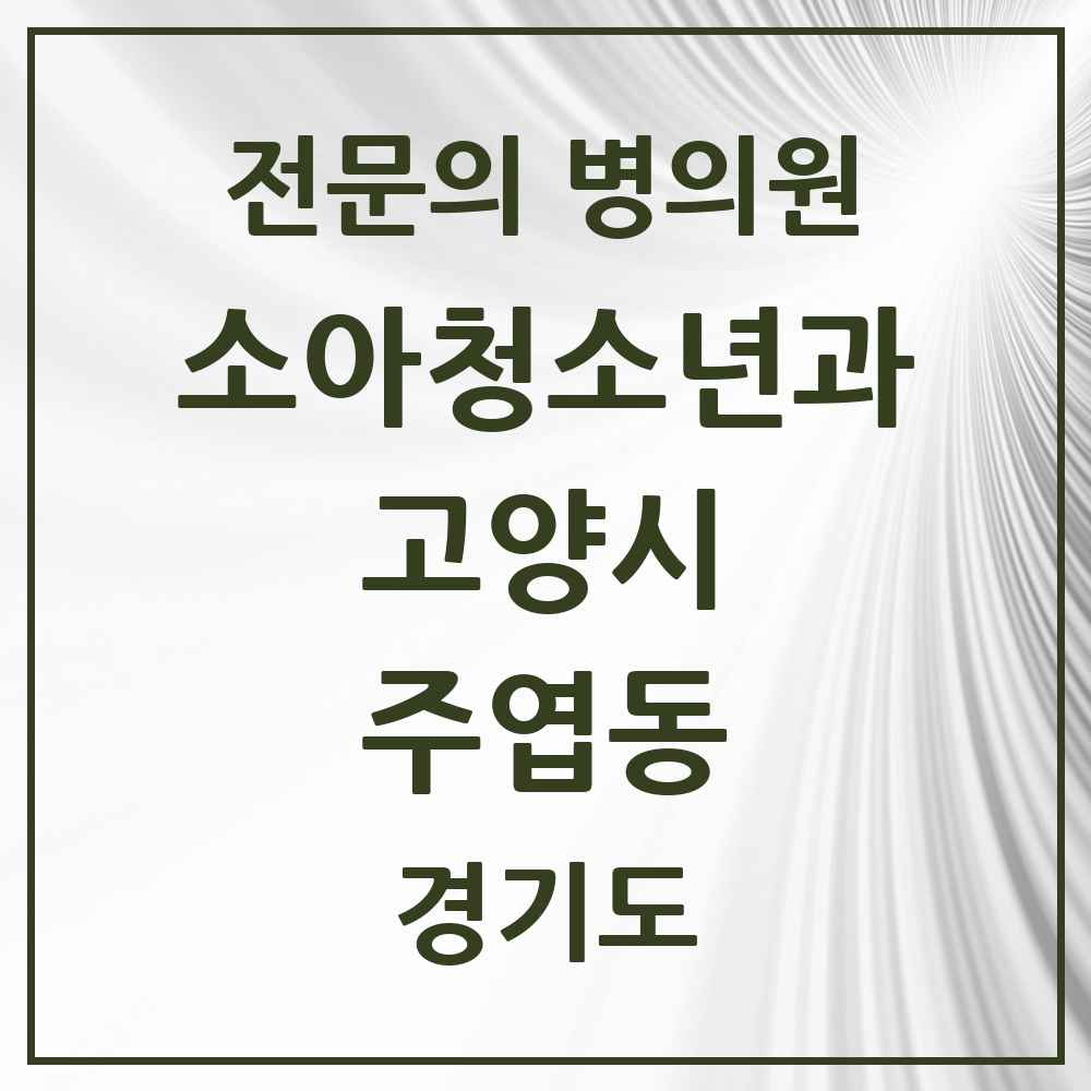 2025 경기도 고양시 주엽동 소아청소년과 소아과 전문의 의원·병원 목록 3곳