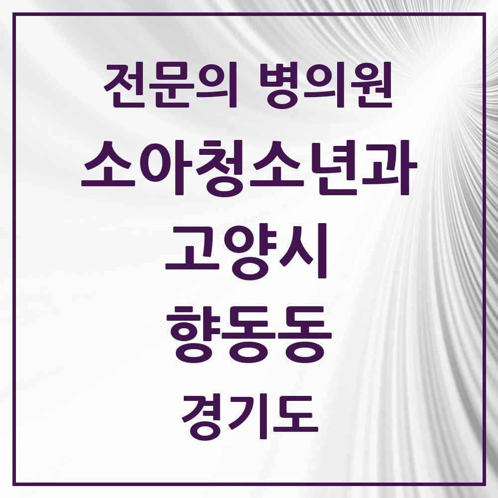 2025 경기도 고양시 향동동 소아청소년과 소아과 전문의 의원·병원 목록 3곳