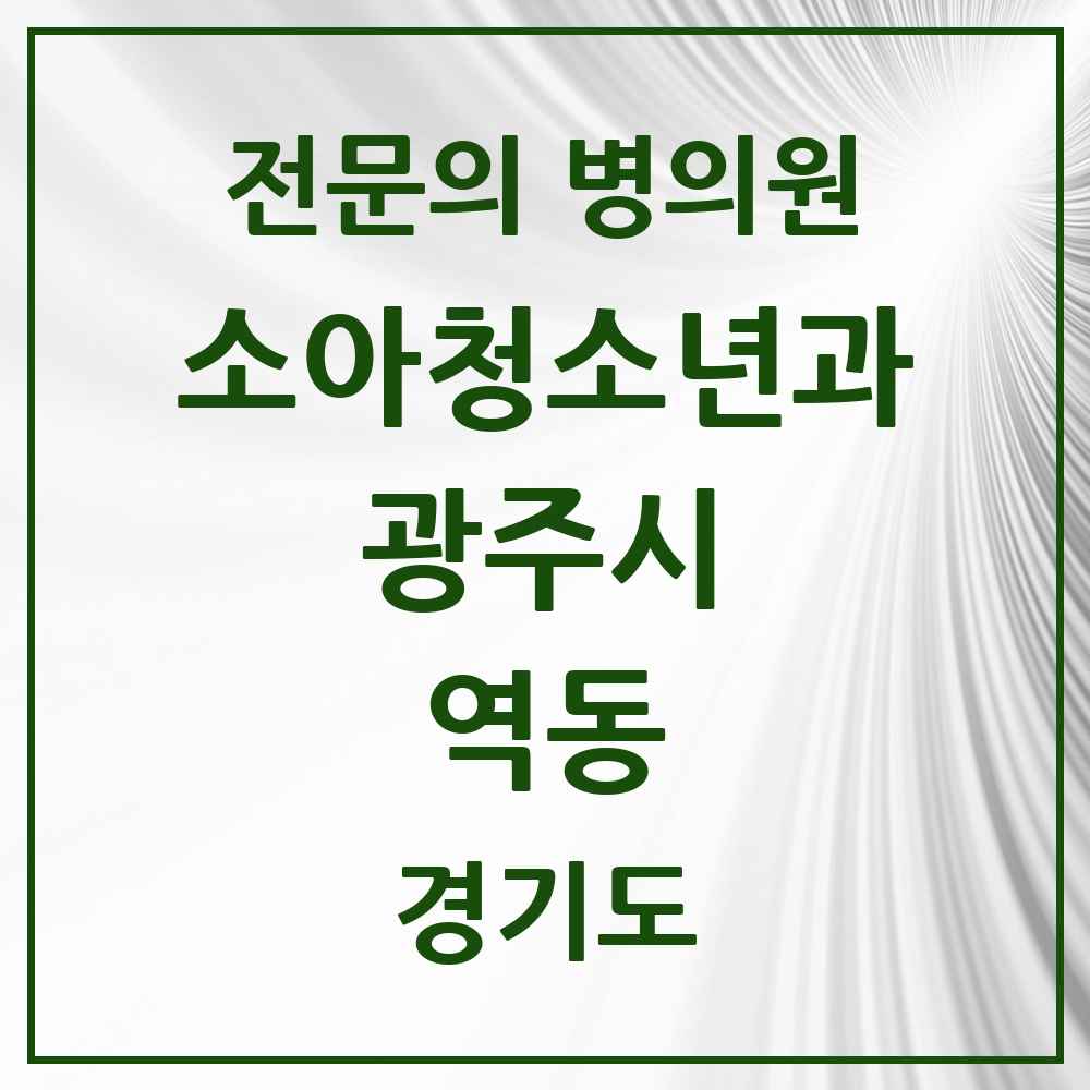 2025 경기도 광주시 역동 소아청소년과 소아과 전문의 의원·병원 목록 1곳