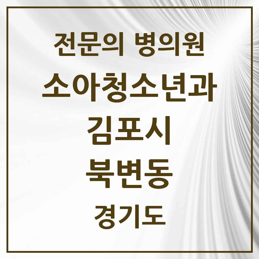 2025 경기도 김포시 북변동 소아청소년과 소아과 전문의 의원·병원 목록 3곳