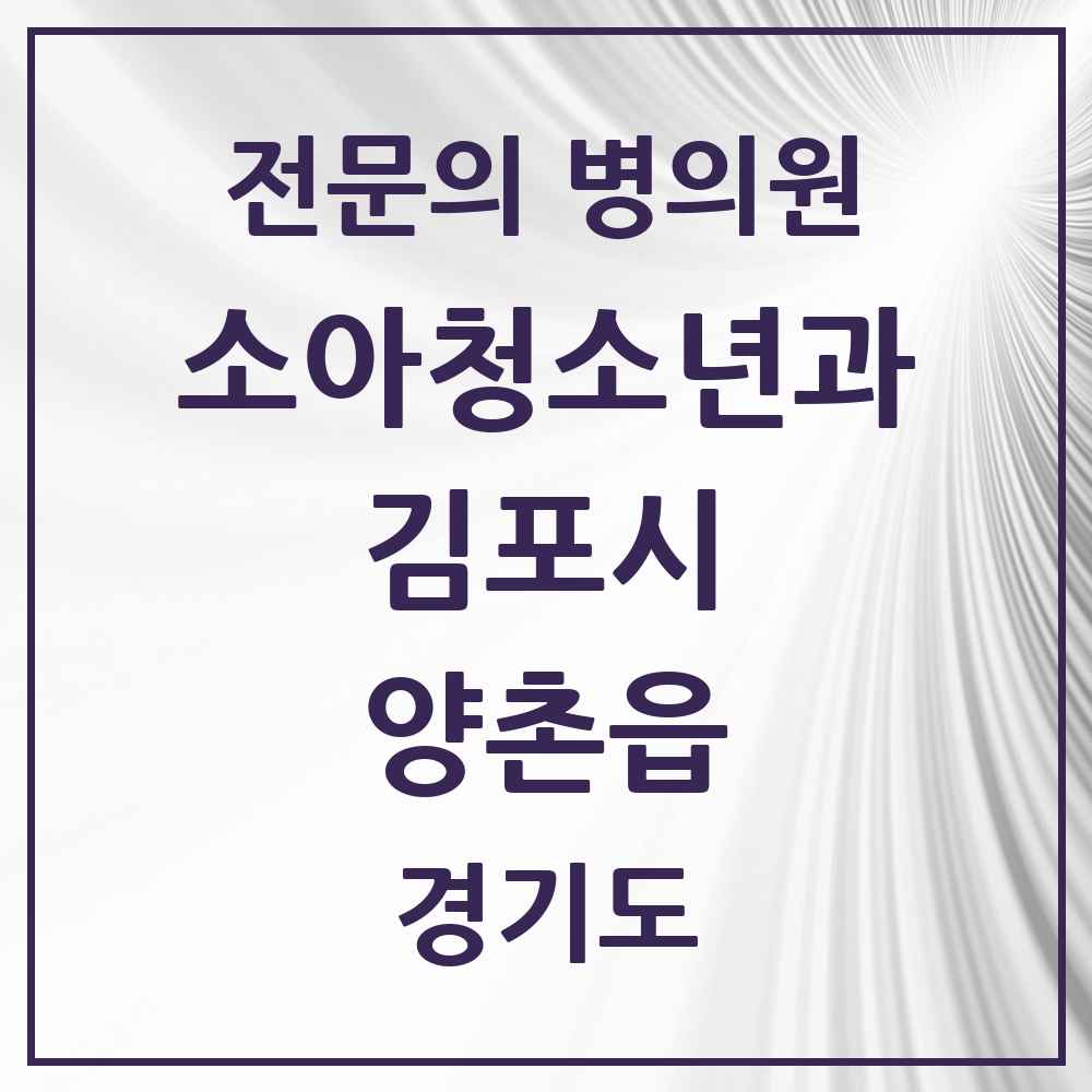 2025 경기도 김포시 양촌읍 소아청소년과 소아과 전문의 의원·병원 목록 1곳