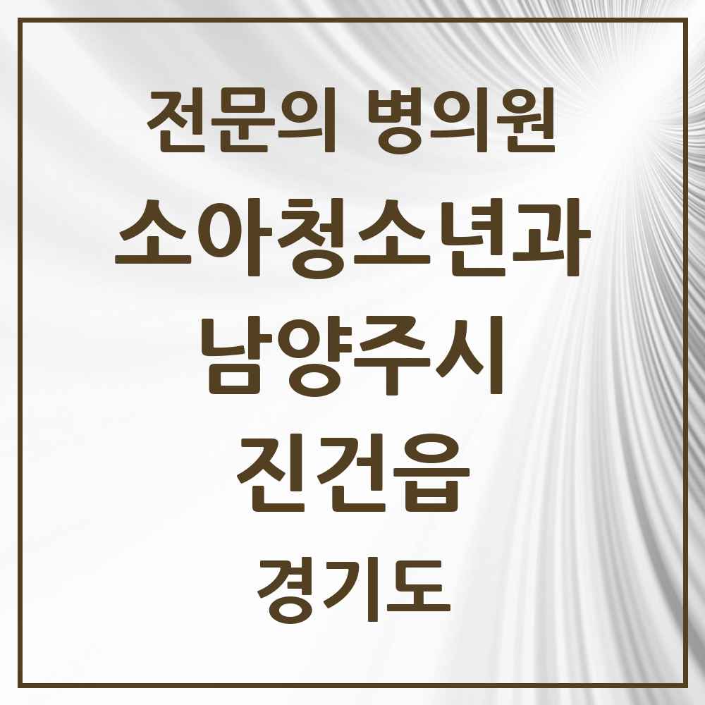 2025 경기도 남양주시 진건읍 소아청소년과 소아과 전문의 의원·병원 목록 1곳