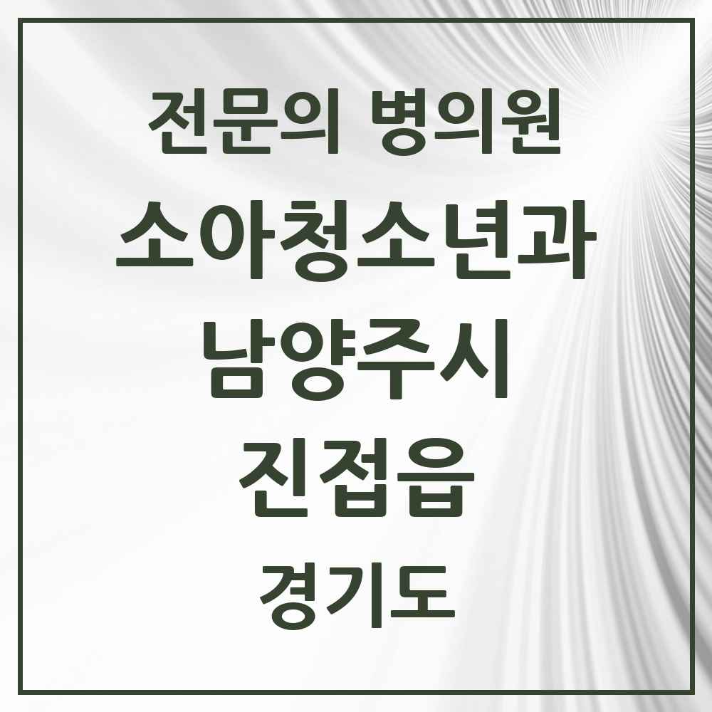 2025 경기도 남양주시 진접읍 소아청소년과 소아과 전문의 의원·병원 목록 9곳