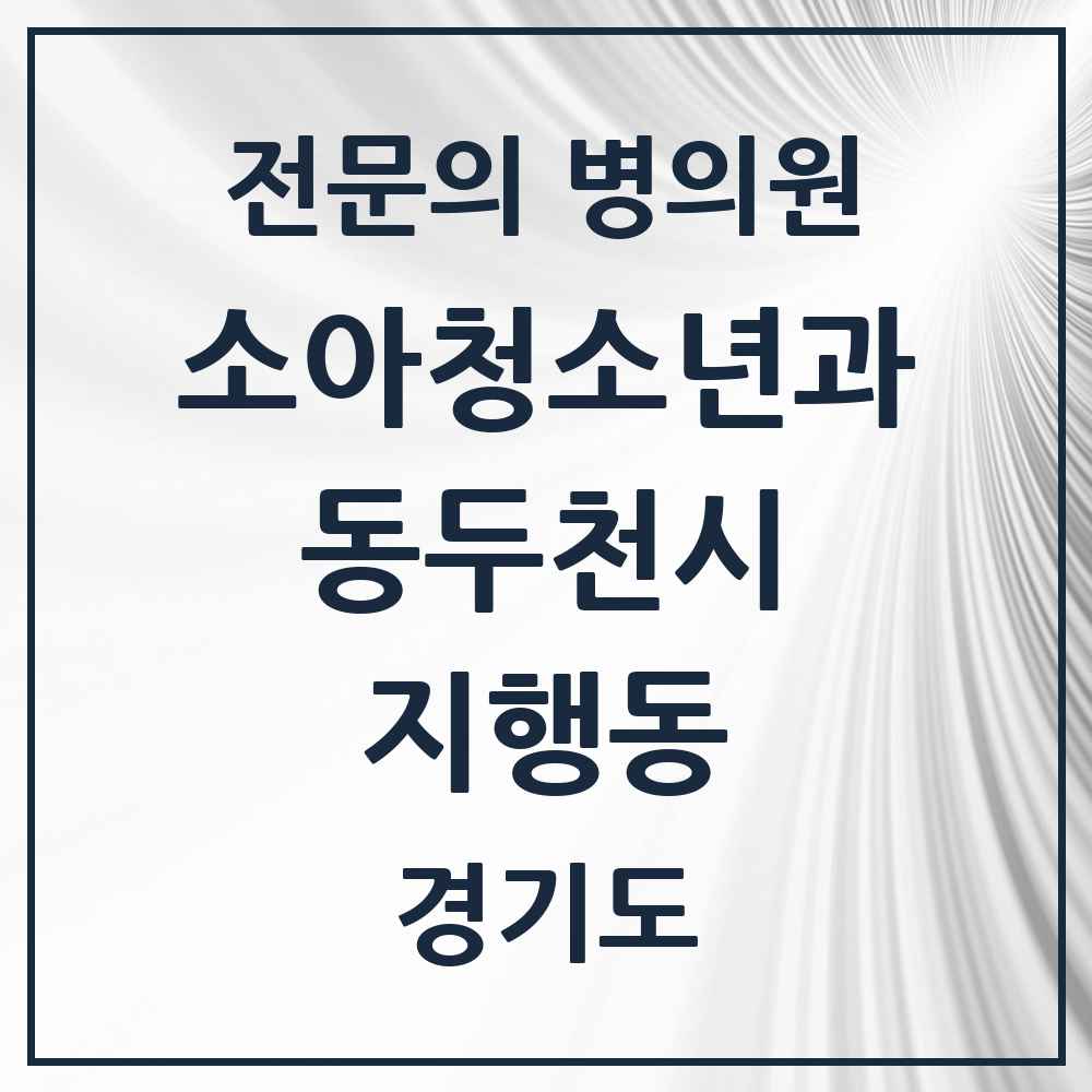 2025 경기도 동두천시 지행동 소아청소년과 소아과 전문의 의원·병원 목록 2곳