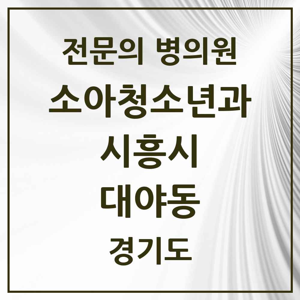 2025 경기도 시흥시 대야동 소아청소년과 소아과 전문의 의원·병원 목록 4곳