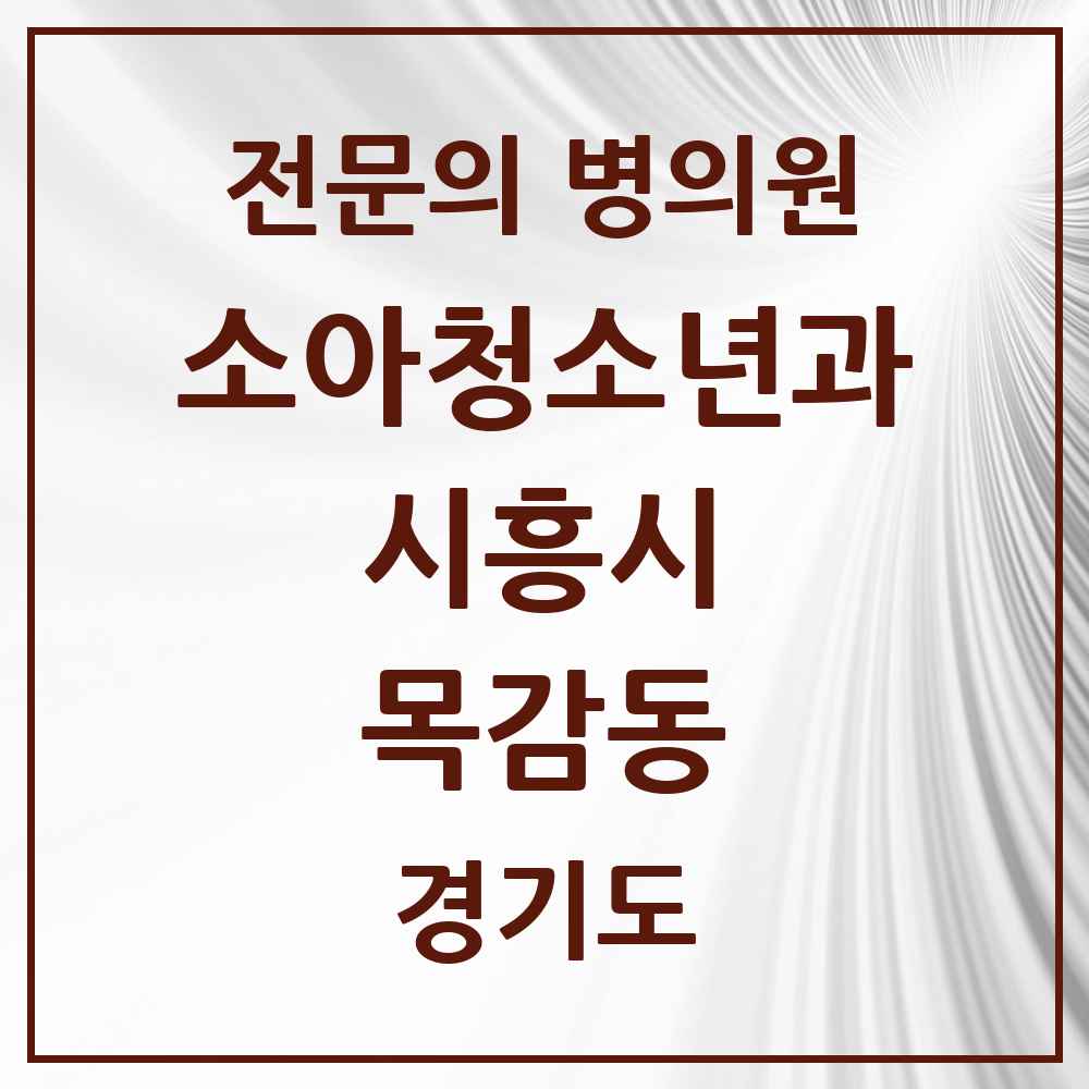2025 경기도 시흥시 목감동 소아청소년과 소아과 전문의 의원·병원 목록 1곳