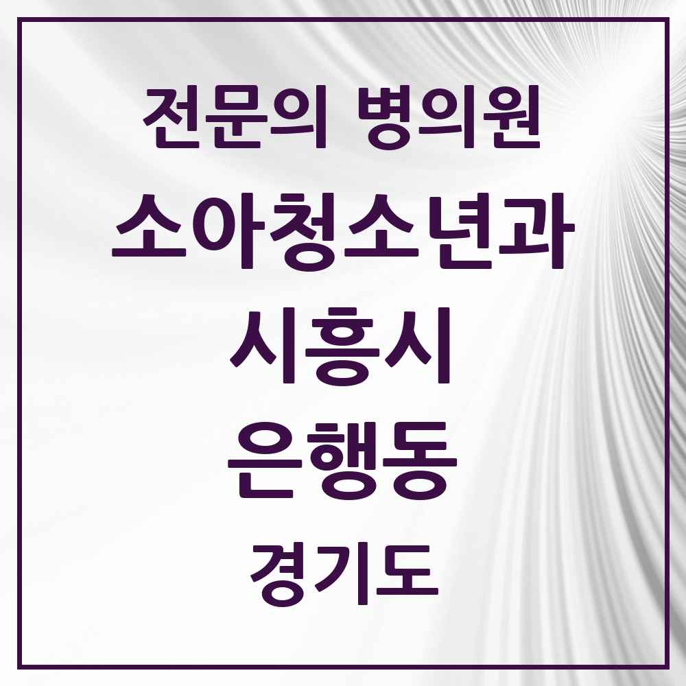 2025 경기도 시흥시 은행동 소아청소년과 소아과 전문의 의원·병원 목록 5곳