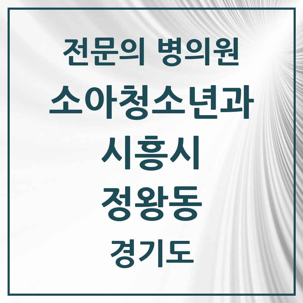 2025 경기도 시흥시 정왕동 소아청소년과 소아과 전문의 의원·병원 목록 11곳