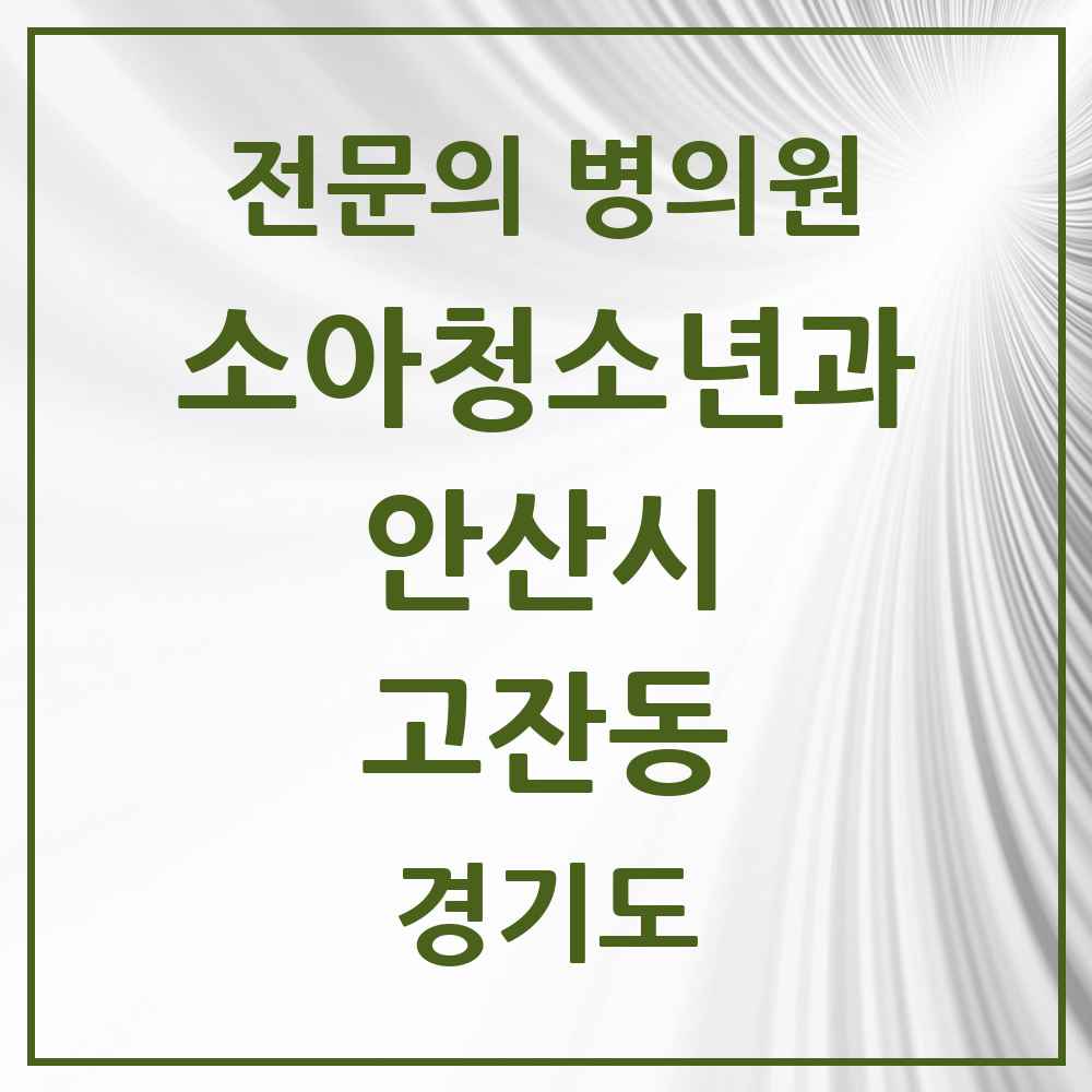 2025 경기도 안산시 고잔동 소아청소년과 소아과 전문의 의원·병원 목록 7곳