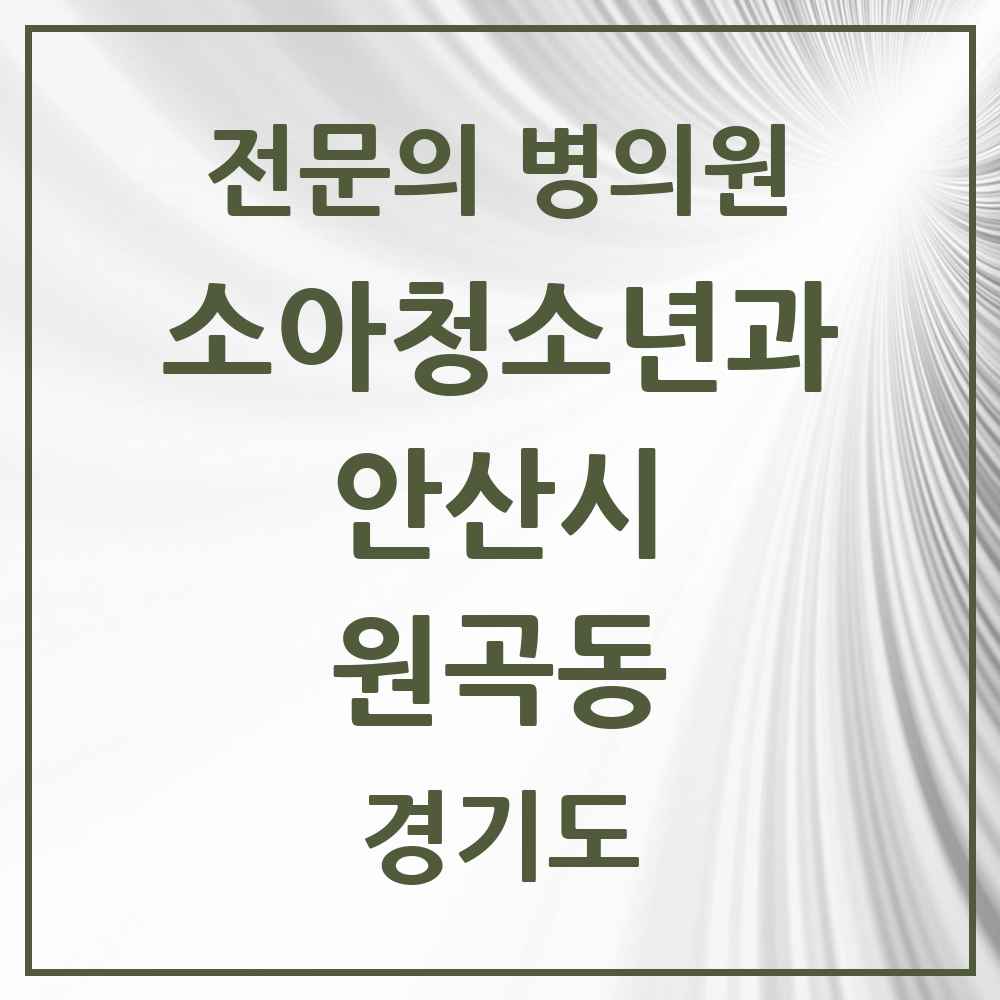 2025 경기도 안산시 원곡동 소아청소년과 소아과 전문의 의원·병원 목록 3곳