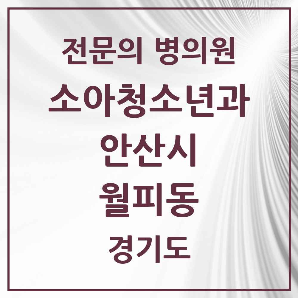 2025 경기도 안산시 월피동 소아청소년과 소아과 전문의 의원·병원 목록 2곳