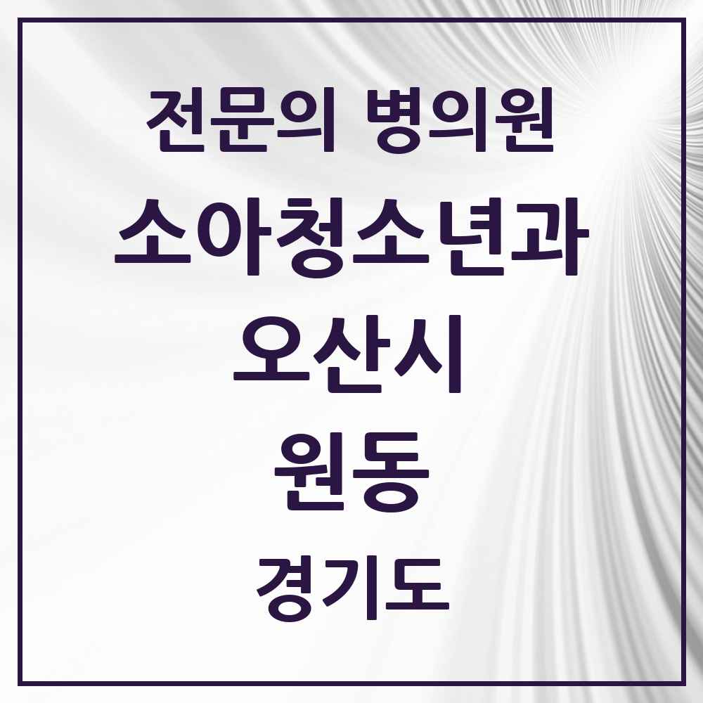 2025 경기도 오산시 원동 소아청소년과 소아과 전문의 의원·병원 목록 8곳