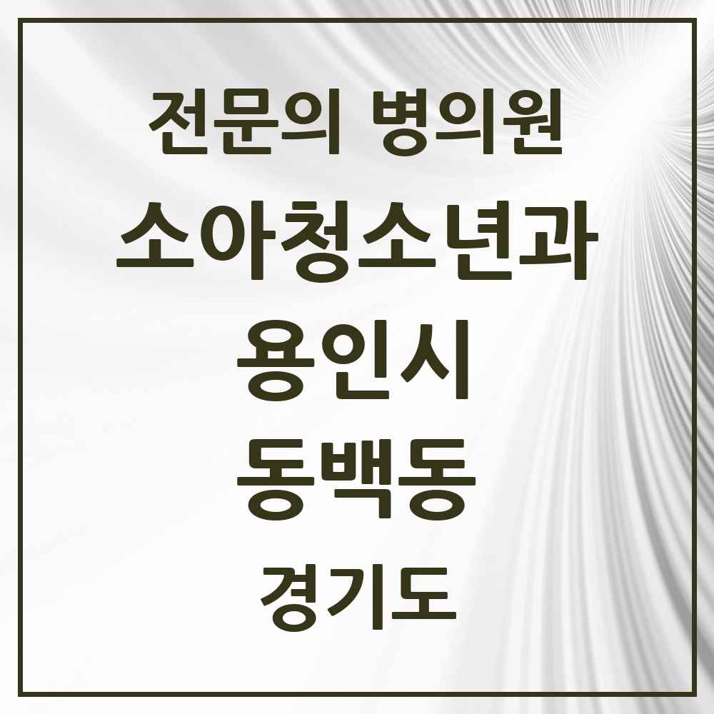 2025 경기도 용인시 동백동 소아청소년과 소아과 전문의 의원·병원 목록 1곳