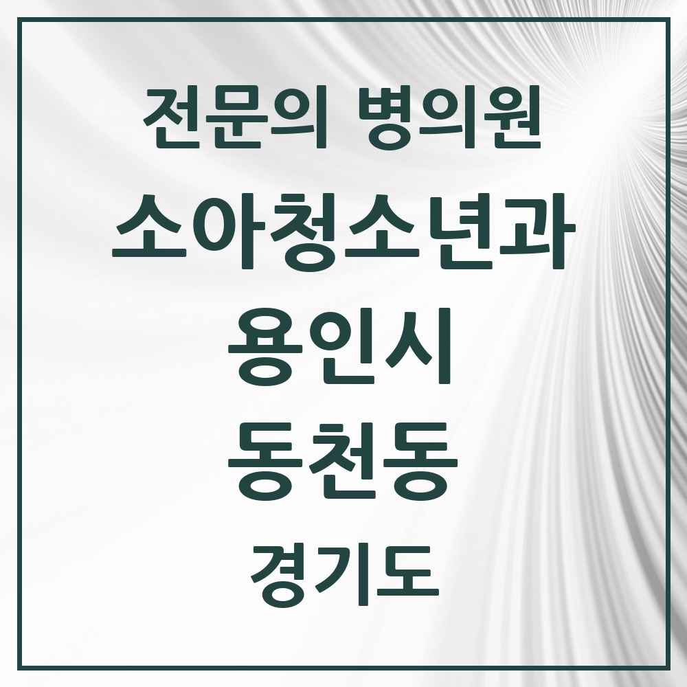 2025 경기도 용인시 동천동 소아청소년과 소아과 전문의 의원·병원 목록 3곳