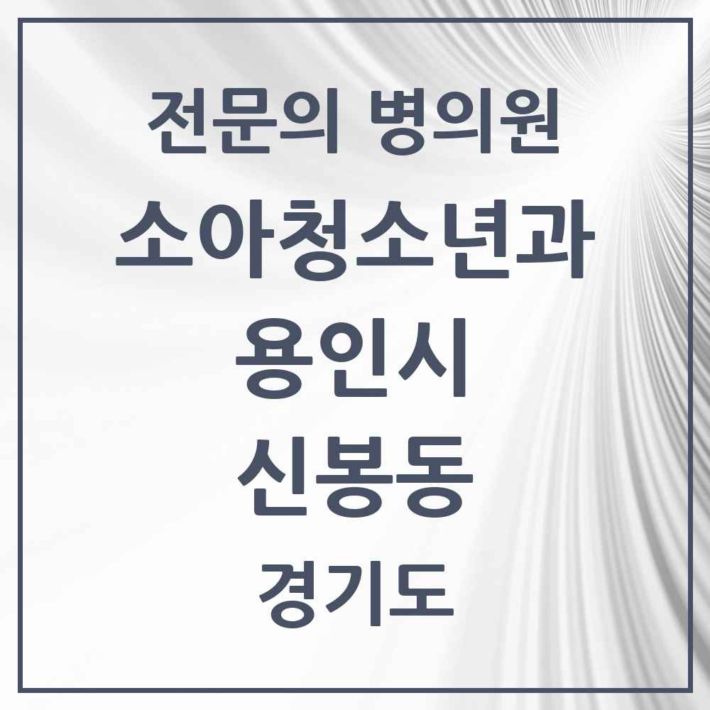 2025 경기도 용인시 신봉동 소아청소년과 소아과 전문의 의원·병원 목록 3곳