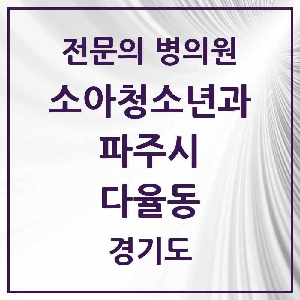 2025 경기도 파주시 다율동 소아청소년과 소아과 전문의 의원·병원 목록 2곳
