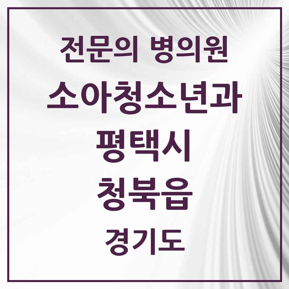 2025 경기도 평택시 청북읍 소아청소년과 소아과 전문의 의원·병원 목록 1곳