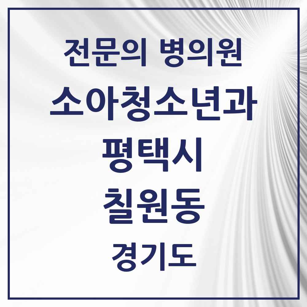 2025 경기도 평택시 칠원동 소아청소년과 소아과 전문의 의원·병원 목록 1곳