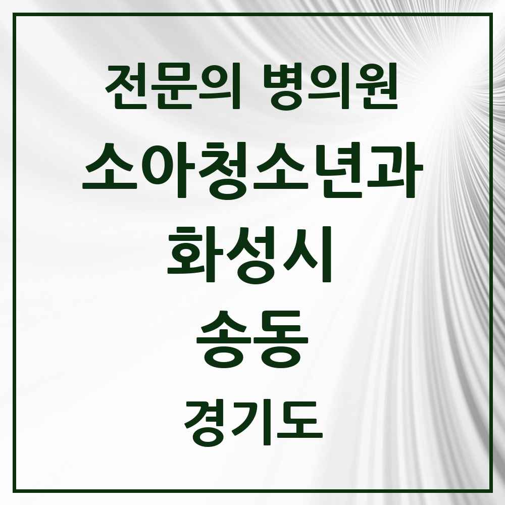 2025 경기도 화성시 송동 소아청소년과 소아과 전문의 의원·병원 목록 1곳