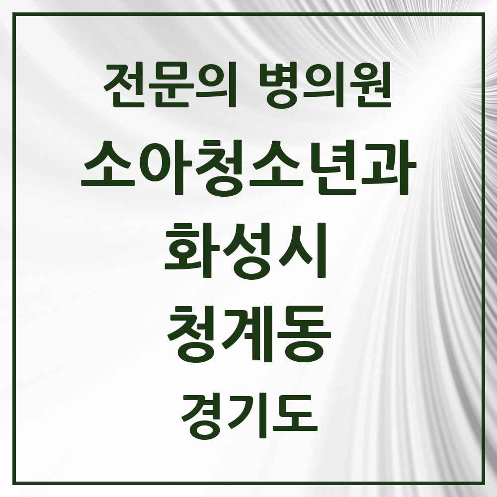 2025 경기도 화성시 청계동 소아청소년과 소아과 전문의 의원·병원 목록 5곳