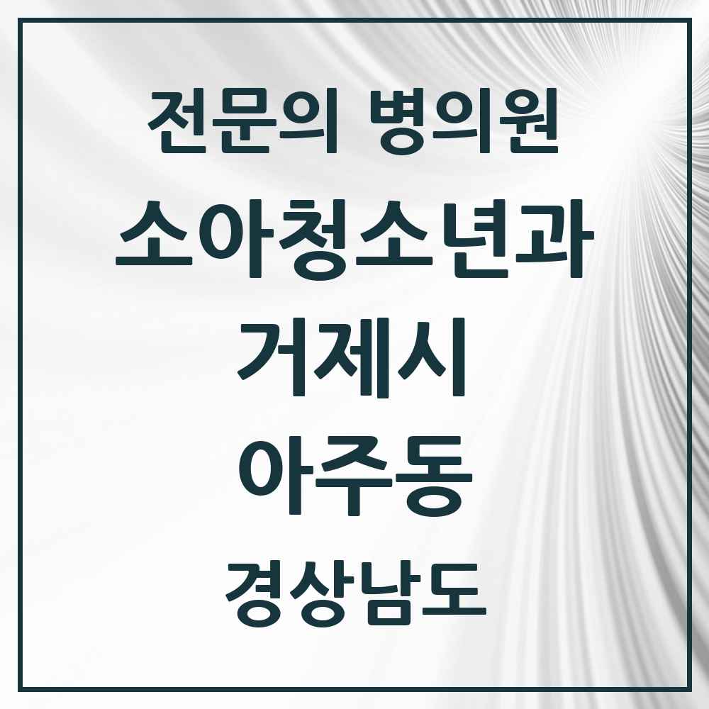 2025 경상남도 거제시 아주동 소아청소년과 소아과 전문의 의원·병원 목록 1곳