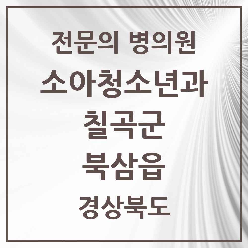 2025 경상북도 칠곡군 북삼읍 소아청소년과 소아과 전문의 의원·병원 목록 1곳