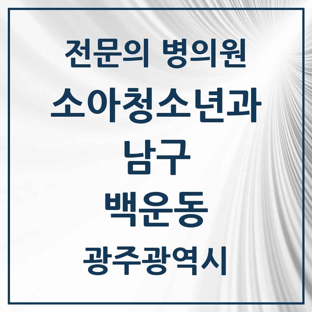 2025 광주광역시 남구 백운동 소아청소년과 소아과 전문의 의원·병원 목록 1곳