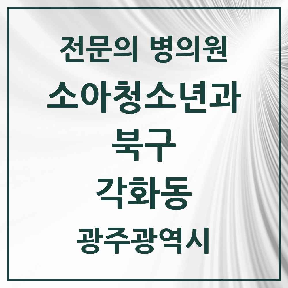 2025 광주광역시 북구 각화동 소아청소년과 소아과 전문의 의원·병원 목록 1곳